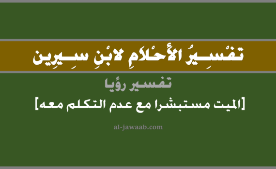 تفسير الاحلام لابن سيرين - رؤية الميت مستبشرا مع عدم التكلم معه في المنام, تفسير رؤية الميت المتوفي مستبشرا مع عدم التكلم معه في الحلم لابن سيرين, تفسير حلم الميت مستبشرا مع عدم التكلم معه, تفسير منام أو رؤيا, تفسير احلام ابن سيرين.