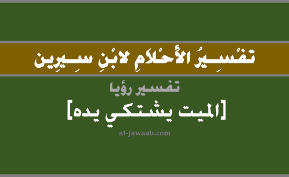 تفسير الاحلام لابن سيرين - رؤية الميت يشتكي يده في المنام, تفسير رؤية الميت المتوفي يشتكي يده في الحلم لابن سيرين, تفسير حلم الميت يشتكي يده, تفسير منام أو رؤيا, تفسير احلام ابن سيرين.