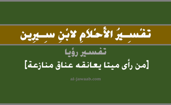 تفسير الاحلام لابن سيرين - رؤية الميت يعانق عناق منازعة في المنام, تفسير رؤية الميت يعانق عناق منازعة في الحلم لابن سيرين, تفسير حلم من رأى ميتاً يعانقه عناق منازعة, تفسير منام أو رؤيا, تفسير احلام ابن سيرين