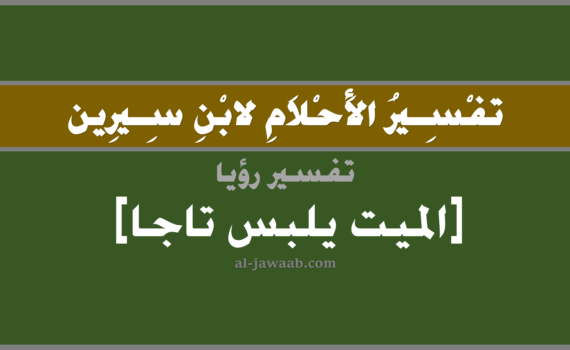تفسير الاحلام لابن سيرين - رؤية الميت يلبس تاج في المنام, تفسير رؤية الميت يلبس تاج في الحلم لابن سيرين, تفسير حلم الميت وهو لابس تاج, تفسير منام أو رؤيا, تفسير احلام ابن سيرين.