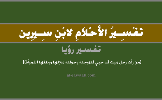 تفسير الاحلام لابن سيرين - من رأت رجل ميت قد حيي فتزوجته وحولته منزلها ووطئها (للمرأة), تفسير رؤية من رأت رجل ميت متوفي قد حيي فتزوجته وحولته منزلها وجامعها في الحلم لابن سيرين, تفسير حلم من رأت رجل ميت قد حيي فتزوجته وحولته منزلها وضاجعها, تفسير منام أو رؤيا, تفسير احلام ابن سيرين.