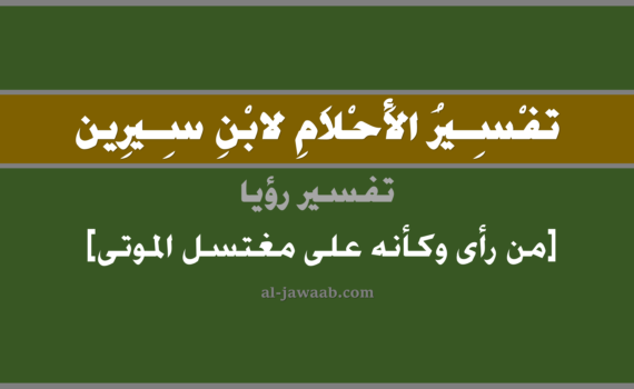 تفسير الاحلام لابن سيرين - من رأى كأنه على مغتسل الموتى في المنام, تفسير رؤية من رأى وكأنه على مغتسل الموتى في الحلم لابن سيرين, تفسير حلم من رأى كأنه على مغتسل الموتى, تفسير منام أو رؤيا, تفسير احلام ابن سيرين.