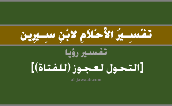 تفسير الاحلام لابن سيرين - حلم التحول لعجوز (للفتاة) في المنام, تفسير رؤية التحول لعجوز (للشابة أو الفتاة) بالحلم (في الحلم لابن سيرين), تفسير حلم التحول لعجوز, تفسير منام أو رؤيا العجوز, تفسير احلام ابن سيرين.