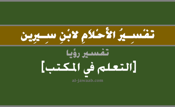 تفسير الاحلام لابن سيرين - رؤية التعلم في المكتب في المنام, تفسير رؤية التعلم في المدرسة بالحلم (في الحلم لابن سيرين), تفسير حلم التعلم, تفسير منام أو رؤيا المكتب, تفسير احلام ابن سيرين.