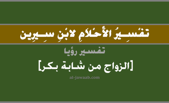 تفسير الاحلام لابن سيرين - الزواج من شابة بكر في المنام, تفسير رؤية الزواج من بكر بالحلم (في الحلم لابن سيرين), تفسير حلم الزواج من بكر, تفسير منام أو رؤيا الزواج, تفسير احلام ابن سيرين.
