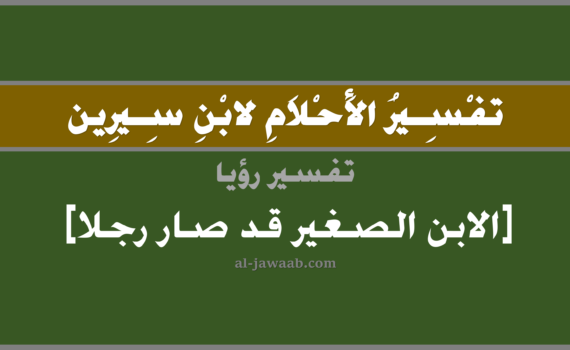 تفسير الاحلام لابن سيرين - رؤية الابن الصغير أصبح رجل في المنام, تفسير رؤية الابن الصغير وقد صار رجل بالحلم (في الحلم لابن سيرين), تفسير حلم الابن الصغير رجلا, تفسير منام أو رؤيا الابن, تفسير احلام ابن سيرين.