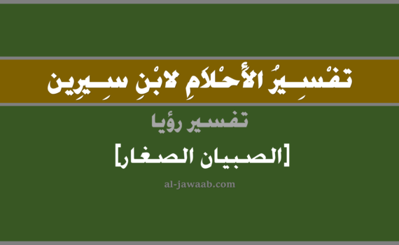 تفسير الاحلام لابن سيرين - رؤية الاطفال في المنام, تفسير رؤية الصبيان الصغار بالحلم (في الحلم لابن سيرين), تفسير حلم الصبيان, تفسير منام أو رؤيا الاطفال, تفسير احلام ابن سيرين.