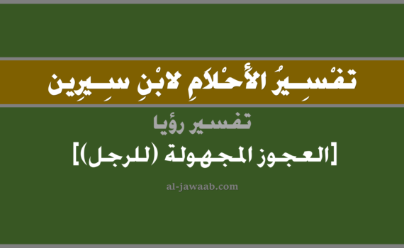 تفسير الاحلام لابن سيرين - رؤية العجوز المجهولة (للرجل) في المنام, تفسير رؤية العجوز المجهولة بالحلم (في الحلم لابن سيرين), تفسير حلم العجوز المجهولة, تفسير منام أو رؤيا العجوز, تفسير احلام ابن سيرين.
