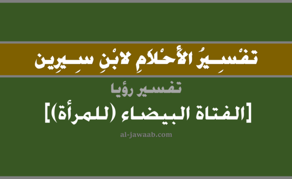 تفسير الاحلام لابن سيرين - رؤية الفتاة البيضاء (للمرأة) في المنام, تفسير رؤية الشابة أو الفتاة البيضاء بالحلم (في الحلم لابن سيرين), تفسير حلم الشابة البيضاء, تفسير منام أو رؤيا الفتاة, تفسير احلام ابن سيرين.
