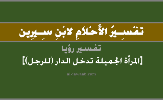 تفسير الاحلام لابن سيرين - رؤية المرأة الجميلة تدخل البيت (للرجل) في المنام, تفسير رؤية المرأة الجميلة تدخل البيت بالحلم (في الحلم لابن سيرين), تفسير حلم المرأة الجميلة, تفسير منام أو رؤيا المرأة, تفسير احلام ابن سيرين.