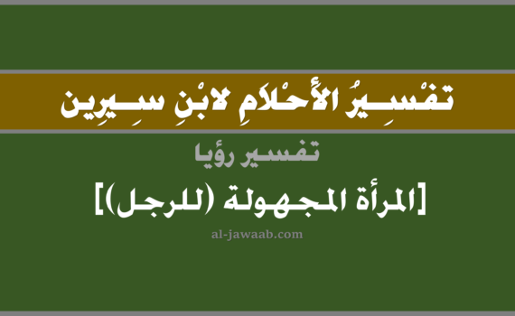تفسير الاحلام لابن سيرين - رؤية المرأة المجهولة (للرجل) في المنام, تفسير رؤية المرأة المجهولة بالحلم (في الحلم لابن سيرين), تفسير حلم المرأة المجهولة, تفسير منام أو رؤيا المرأة, تفسير احلام ابن سيرين.