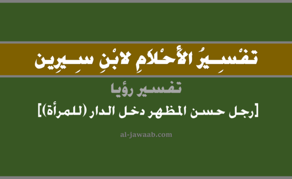 تفسير الاحلام لابن سيرين - رؤية رجل حسن المظهر يدخل البيت (للمرأة), تفسير رؤية رجل يدخل البيت بالحلم (في الحلم لابن سيرين), تفسير حلم الرجل الحسن المظهر, تفسير منام أو رؤيا الرجل, تفسير احلام ابن سيرين.