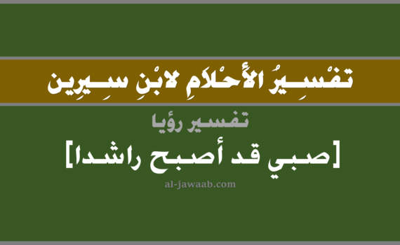 تفسير الاحلام لابن سيرين - رؤية صبي قد أصبح بالغ في المنام, تفسير رؤية بالحلم (في الحلم لابن سيرين), تفسير حلم, تفسير منام أو رؤيا الصبي, تفسير احلام ابن سيرين.