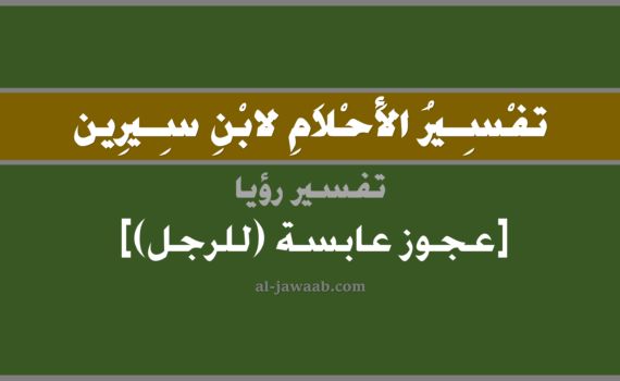 تفسير الاحلام لابن سيرين - رؤية عجوز عابسة (للرجل) في المنام, تفسير رؤية عجوز عابسة بالحلم (في الحلم لابن سيرين), تفسير حلم العجوز العابسة, تفسير منام أو رؤيا العجوز, تفسير احلام ابن سيرين.