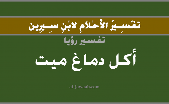 تفسير الاحلام لابن سيرين - حلم أكل دماغ ميت في المنام, تفسير رؤية اكل دماغ ميت بالحلم (في الحلم لابن سيرين), تفسير حلم الدماغ, تفسير منام أو رؤيا الاكل, تفسير احلام ابن سيرين.