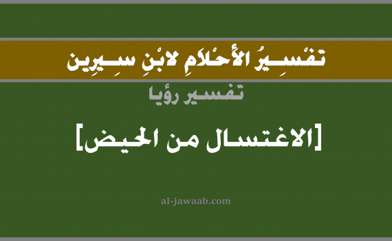 تفسير الاحلام لابن سيرين - حلم الاغتسال من الحيض في المنام, تفسير رؤية اغتسال من الحيض بالحلم (في الحلم لابن سيرين), تفسير حلم الاستحمام أو الاغتسال, تفسير منام أو رؤيا الحيض و الاغتسال, تفسير احلام ابن سيرين.