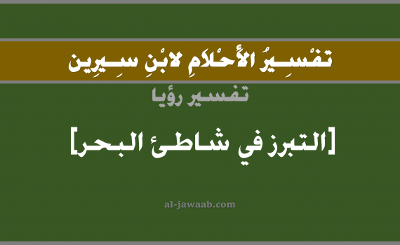 تفسير الاحلام لابن سيرين - حلم التبرز في شاطئ البحر في المنام, تفسير رؤية تبرز في شاطئ البحربالحلم (في الحلم لابن سيرين), تفسير حلم شاطئ البحر, تفسير منام أو رؤيا البراز و التبرز, تفسير احلام ابن سيرين.