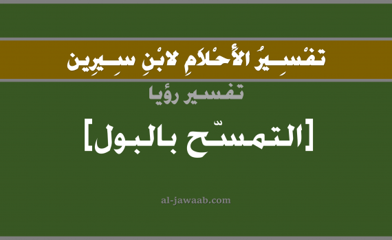تفسير الاحلام لابن سيرين - حلم التبرك بالبول في المنام, تفسير رؤية تبرك بالبول بالحلم (في الحلم لابن سيرين), تفسير حلم البول, تفسير منام أو رؤيا أو حلم بالبول, تفسير احلام ابن سيرين.