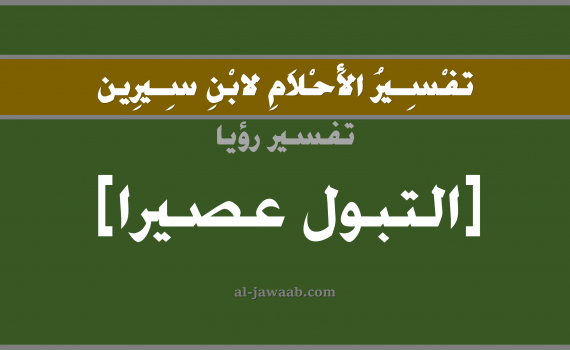 تفسير الاحلام لابن سيرين - حلم التبول عصير في المنام, تفسير رؤية تبول عصير بالحلم (في الحلم لابن سيرين), تفسير حلم البول أو التبول, تفسير منام أو رؤيا العصير, تفسير احلام ابن سيرين.