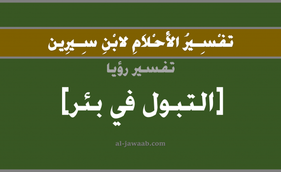 تفسير الاحلام لابن سيرين - حلم التبول في بئر في المنام, تفسير رؤية التبول في بئر بالحلم (في الحلم لابن سيرين), تفسير حلم التبول في بئر, تفسير منام أو رؤيا البول أو التبول, تفسير احلام ابن سيرين.