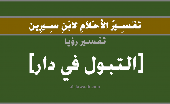 تفسير الاحلام لابن سيرين - حلم التبول في دار في المنام, تفسير رؤية التبول في بيت بالحلم (في الحلم لابن سيرين), تفسير حلم التبول على الارض في موضع أو محلة, تفسير منام أو رؤيا البول أو التبول, تفسير احلام ابن سيرين.