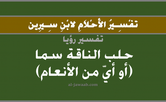 تفسير الاحلام لابن سيرين - حلم الحلب و خروج السم في المنام, تفسير رؤية حلب الناقة بالحلم (في الحلم لابن سيرين), تفسير حلم السم, تفسير منام أو رؤيا الحلب, تفسير احلام ابن سيرين.