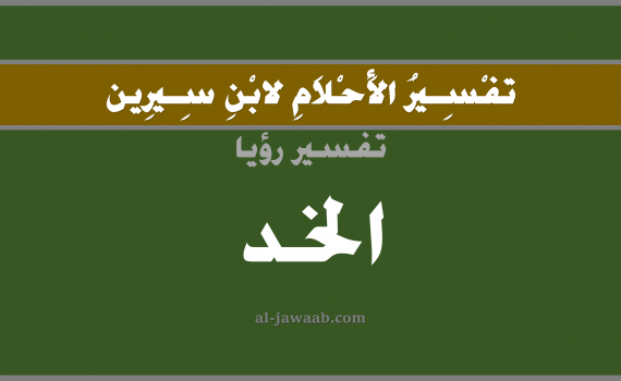 تفسير الاحلام لابن سيرين - حلم الخد في المنام, تفسير رؤية الخد بالحلم (في الحلم لابن سيرين), تفسير حلم الخد, تفسير منام أو رؤيا الوجه, تفسير احلام ابن سيرين.