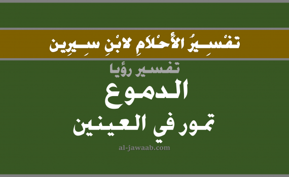 تفسير الاحلام لابن سيرين - حلم الدموع تدور في العين في المنام, تفسير رؤية دموع العين بالحلم (في الحلم لابن سيرين), تفسير حلم الدموع, تفسير منام أو رؤيا العيون أو العين, تفسير احلام ابن سيرين.