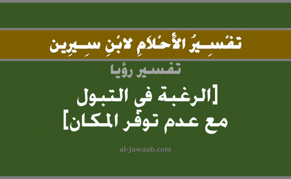 تفسير الاحلام لابن سيرين - حلم الرغبة في التبول مع عدم توفر المكان, تفسير رؤية رغبة في التبول مع عدم ايجاد مكان بالحلم (في الحلم لابن سيرين), تفسير حلم الرغبة في التبول, تفسير منام أو رؤيا التبول و البول, تفسير احلام ابن سيرين.