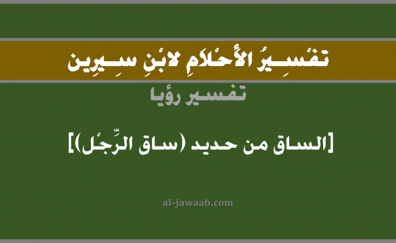 تفسير الاحلام لابن سيرين - حلم الساق من حديد في المنام, تفسير رؤية ساق الرجل من حديد بالحلم (في الحلم لابن سيرين), تفسير حلم الساق, تفسير منام أو رؤيا القدم, تفسير احلام ابن سيرين.