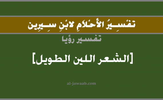تفسير الاحلام لابن سيرين - حلم الشعر الطويل الناعم في المنام, تفسير رؤية الشعر الطويل الناعم بالحلم (في الحلم لابن سيرين), تفسير حلم الشعر الطويل الناعم, تفسير منام أو رؤيا الشعر, تفسير احلام ابن سيرين.