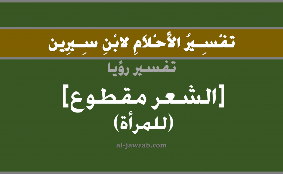 تفسير الاحلام لابن سيرين - حلم الشعر مقطوع (للمرأة) في المنام, تفسير رؤية الشعر بالحلم (في الحلم لابن سيرين), تفسير حلم الشعر مقطوع, تفسير منام أو رؤيا الشعر, تفسير احلام ابن سيرين.