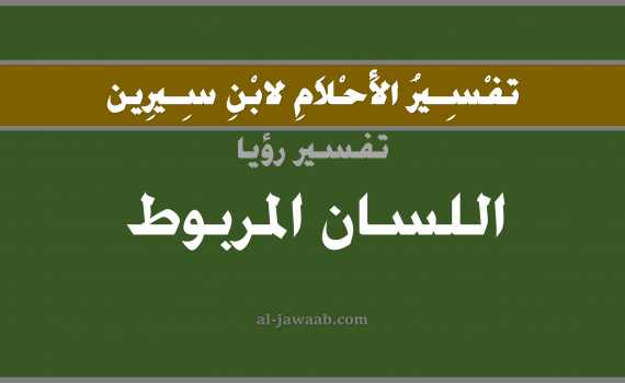 تفسير الاحلام لابن سيرين - حلم اللسان مربوط في المنام, تفسير رؤية لسان بالحلم (في الحلم لابن سيرين), تفسير حلم اللسان المربوط, تفسير منام أو رؤيا اللسان, تفسير احلام ابن سيرين.