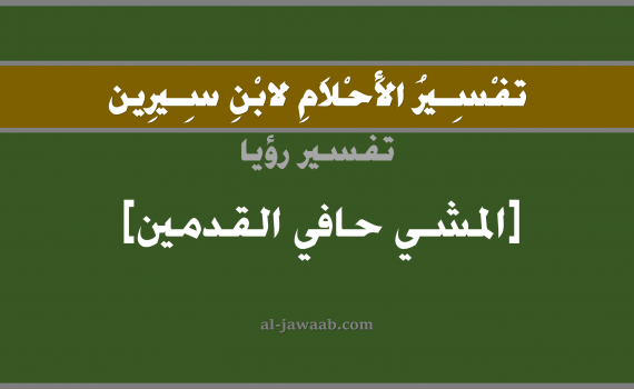 تفسير الاحلام لابن سيرين - حلم المشي حافي القدمين بدون حذاء, تفسير رؤية المشي حافي القدمين بالحلم (في الحلم لابن سيرين), تفسير حلم المشي حافي القدمين بدون حذاء, تفسير منام أو رؤيا المشي حافي, تفسير احلام ابن سيرين.