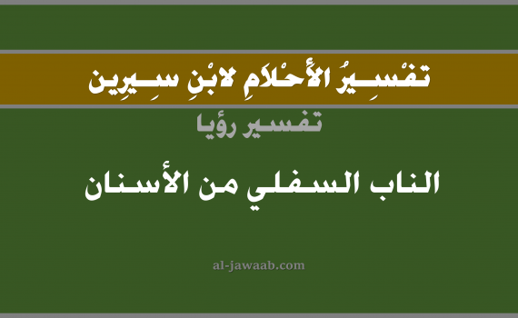 تفسير الاحلام لابن سيرين - حلم الناب السفلي من الاسنان في المنام, تفسير رؤية الناب السفلي من الاسنان بالحلم (في الحلم لابن سيرين), تفسير حلم الناب السفلي, تفسير منام أو رؤيا الناب السفلي أو السن, تفسير احلام ابن سيرين.