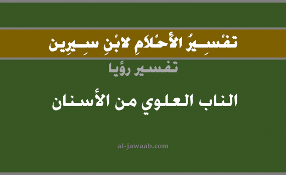 تفسير الاحلام لابن سيرين - حلم الناب العلوي من الاسنان في المنام, تفسير رؤية الناب العلوي من الاسنان بالحلم (في الحلم لابن سيرين), تفسير حلم الناب العلوي, تفسير منام أو رؤيا الناب العلوي أو السن, تفسير احلام ابن سيرين.