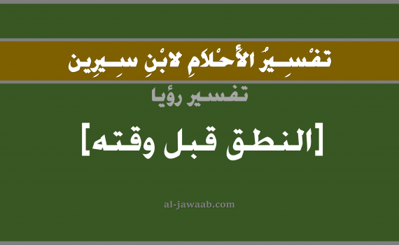 تفسير الاحلام لابن سيرين - حلم النطق قبل وقته في المنام, تفسير رؤية النطق بالحلم (في الحلم لابن سيرين), تفسير حلم النطق قبل أوانه, تفسير منام أو رؤيا النطق, تفسير احلام ابن سيرين.