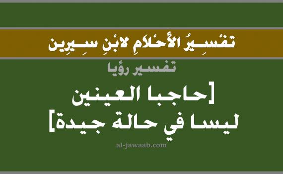 تفسير الاحلام لابن سيرين - حلم النقصان في الحواجب في المنام, تفسير رؤية شعر الحواجب بالحلم (في الحلم لابن سيرين), تفسير حلم الحواجب, تفسير منام أو رؤيا العين, تفسير احلام ابن سيرين.