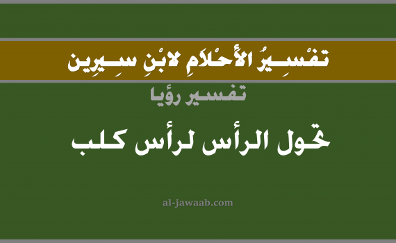 تفسير الاحلام لابن سيرين - حلم تحول الرأس لرأس كلب في المنام, تفسير رؤية تحول الرأس لرأس كلب بالحلم (في الحلم لابن سيرين), تفسير حلم الرأس, تفسير منام أو رؤيا الراس, تفسير احلام ابن سيرين.