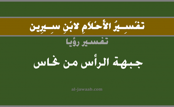 تفسير الاحلام لابن سيرين - حلم جبهة الراس من نحاس في المنام, تفسير رؤية جبهة الراس من نحاس بالحلم (في الحلم لابن سيرين), تفسير حلم الراس أو الجبين, تفسير منام أو رؤيا جبهة الراس, تفسير احلام ابن سيرين.