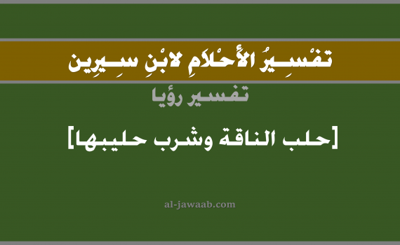 تفسير الاحلام لابن سيرين - حلم حلب الناقة وشرب حليبها في المنام, تفسير رؤية حلب أنثى الجمل و شرب الحليب بالحلم (في الحلم لابن سيرين), تفسير حلم حلب الناقة وشرب حليبها, تفسير منام أو رؤيا الحلب و شرب الحليب, تفسير احلام ابن سيرين.