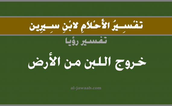 تفسير الاحلام لابن سيرين - حلم خروج اللبن من الأرض في المنام, تفسير رؤية خروج اللبن من الأرض بالحلم (في الحلم لابن سيرين), تفسير حلم اللبن, تفسير منام أو رؤيا اللبن, تفسير احلام ابن سيرين.