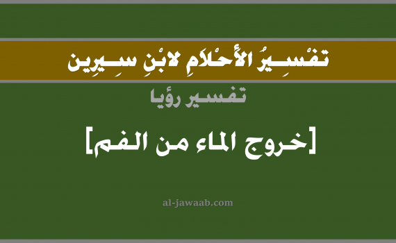 تفسير الاحلام لابن سيرين - حلم خروج الماء من الفم في المنام, تفسير رؤية خروج ماء من الفم بالحلم (في الحلم لابن سيرين), تفسير حلم خروج شي من الفم, تفسير منام أو رؤيا خروج الماء من الفم, تفسير احلام ابن سيرين.