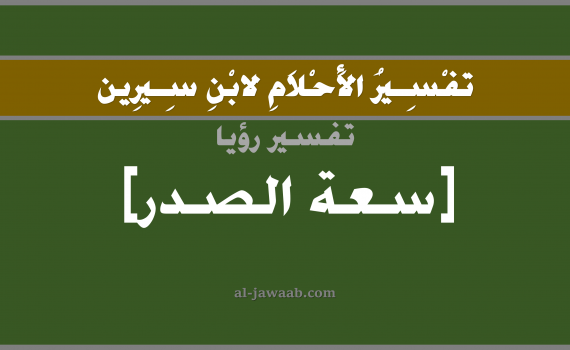 تفسير الاحلام لابن سيرين - حلم سعة الصدر في المنام, تفسير رؤية سعة الصدر بالحلم (في الحلم لابن سيرين), تفسير حلم سعة الصدر, تفسير منام أو رؤيا الصدر, تفسير احلام ابن سيرين.