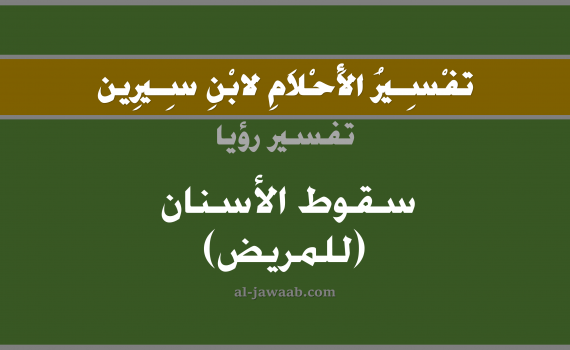 تفسير الاحلام لابن سيرين - حلم سقوط الاسنان في المنام (للمريض), تفسير رؤية سقوط الاسنان (للمريض) بالحلم (في الحلم لابن سيرين), تفسير حلم سقوط الاسنان, تفسير منام أو رؤيا السن أو الضرس أو الاسنان أو الاضراس, تفسير احلام ابن سيرين.
