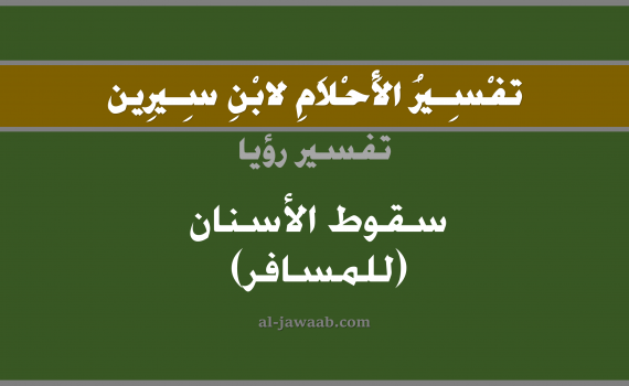 تفسير الاحلام لابن سيرين - حلم سقوط الاسنان في المنام (للمسافر), تفسير رؤية سقوط الاسنان (للمسافر) بالحلم (في الحلم لابن سيرين), تفسير حلم سقوط الاسنان, تفسير منام أو رؤيا الاسنان أو السن أو الضرس أو الاضراس, تفسير احلام ابن سيرين.