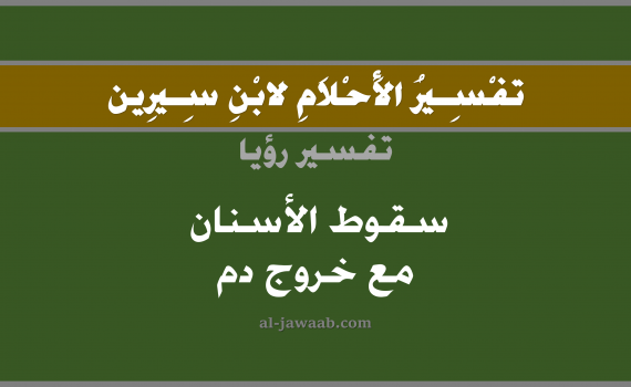 تفسير الاحلام لابن سيرين - حلم سقوط الاسنان مع خروج دم في المنام, تفسير رؤية سقوط الاسنان مع خروج دم بالحلم (في الحلم لابن سيرين), تفسير حلم سقوط الاسنان أو السن مع خروج دم, تفسير منام أو رؤيا الاسنان أو الاضراس أو الضرس, تفسير احلام ابن سيرين.