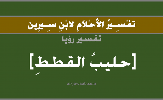 تفسير الاحلام لابن سيرين - حلم شرب الحليب في المنام (القطة), تفسير رؤية شرب حليب القطط بالحلم (في الحلم لابن سيرين), تفسير حلم الحليب, تفسير منام أو رؤيا الحليب, تفسير احلام ابن سيرين.