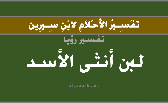 تفسير الاحلام لابن سيرين - حلم شرب اللبن في المنام (أنثى الأسد), تفسير رؤية شرب لبن الاسود أو اللبؤة بالحلم (في الحلم لابن سيرين), تفسير حلم اللبن, تفسير منام أو رؤيا اللبن, تفسير احلام ابن سيرين.