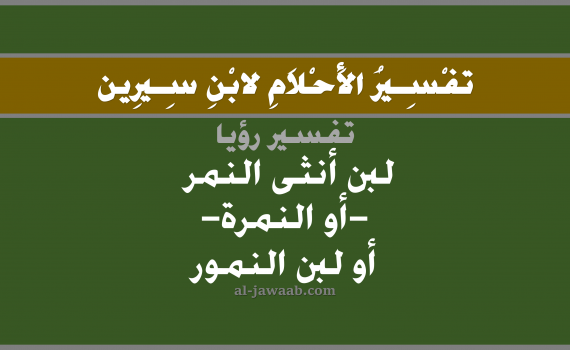 تفسير الاحلام لابن سيرين - حلم شرب اللبن في المنام (أنثى النمر), تفسير رؤية شرب لبن النمور بالحلم (في الحلم لابن سيرين), تفسير حلم اللبن, تفسير منام أو رؤيا اللبن, تفسير احلام ابن سيرين.